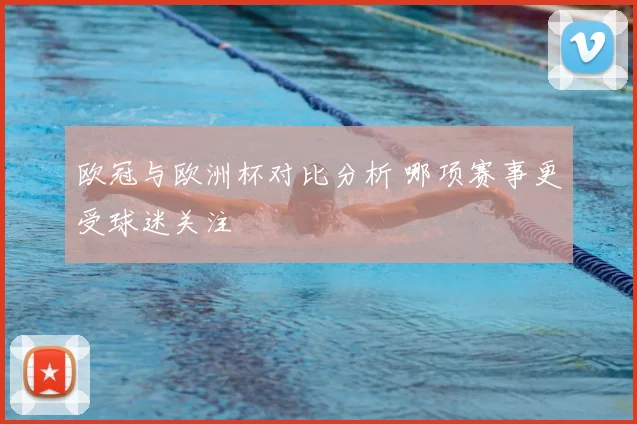 欧冠与欧洲杯对比分析 哪项赛事更受球迷关注