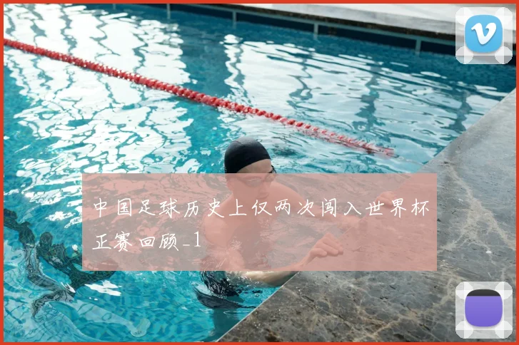 中国足球历史上仅两次闯入世界杯正赛回顾_1