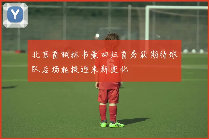 北京首钢林书豪回归首秀获期待球队后场轮换迎来新变化