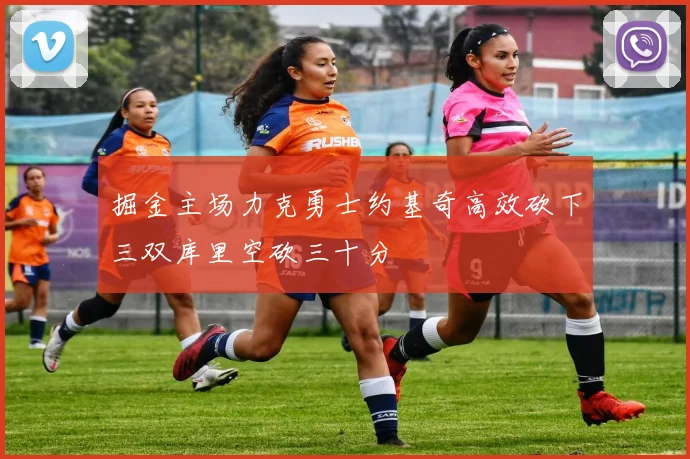 掘金主场力克勇士约基奇高效砍下三双库里空砍三十分