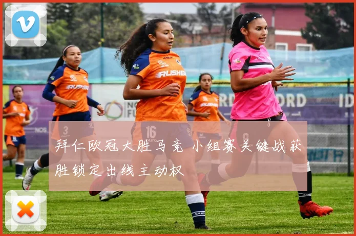 拜仁欧冠大胜马竞 小组赛关键战获胜锁定出线主动权